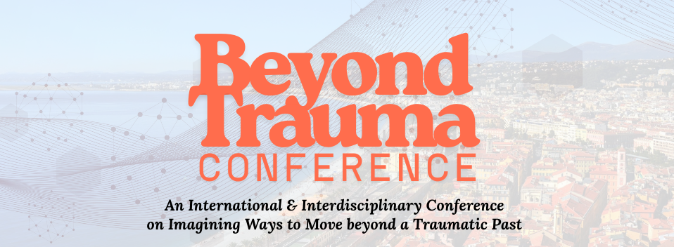 Beyond Trauma Conference: An International & Interdisciplinary Conference on Imagining Ways to Move beyond a Traumatic Past