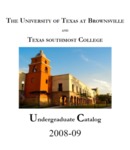 UTB/TSC Undergraduate Catalog 2008-2009 by University of Texas at Brownsville and Texas Southmost College