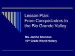 Presentation, 10th Grade, World History - From Conquistadors to the Rio Grande Valley by Janine Bounous and 